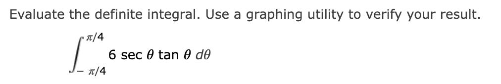 Evaluate the definite integral. Use a graphing utility to verify your result.
T/4
6 sec 0 tan 0 d0
T/4
