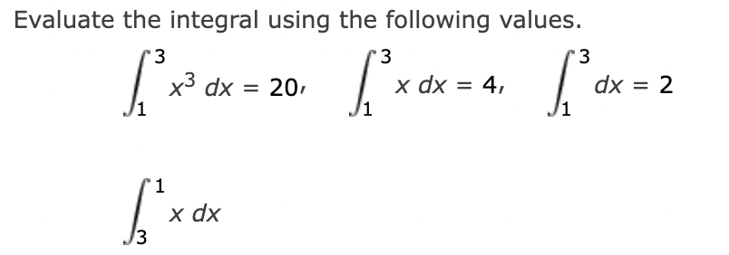 Evaluate the integral using the following values.
'3
3
'3
x3 dx
= 20,
х dx 3D 4,
7 = xp
2
'1
х dx
