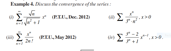 Example 4. Discuss the convergence of the series :
(1) E-
(i) 2n +1
(ii) E
x" (P.T.U., Dec. 2012)
x>0
2
3" -n
n= 1
(iii) >
2n !
Σ
3" – 2
(iv) E
Recta
(Р.T.U., May 2012)
' ,x>0.
3" +1
n=1
