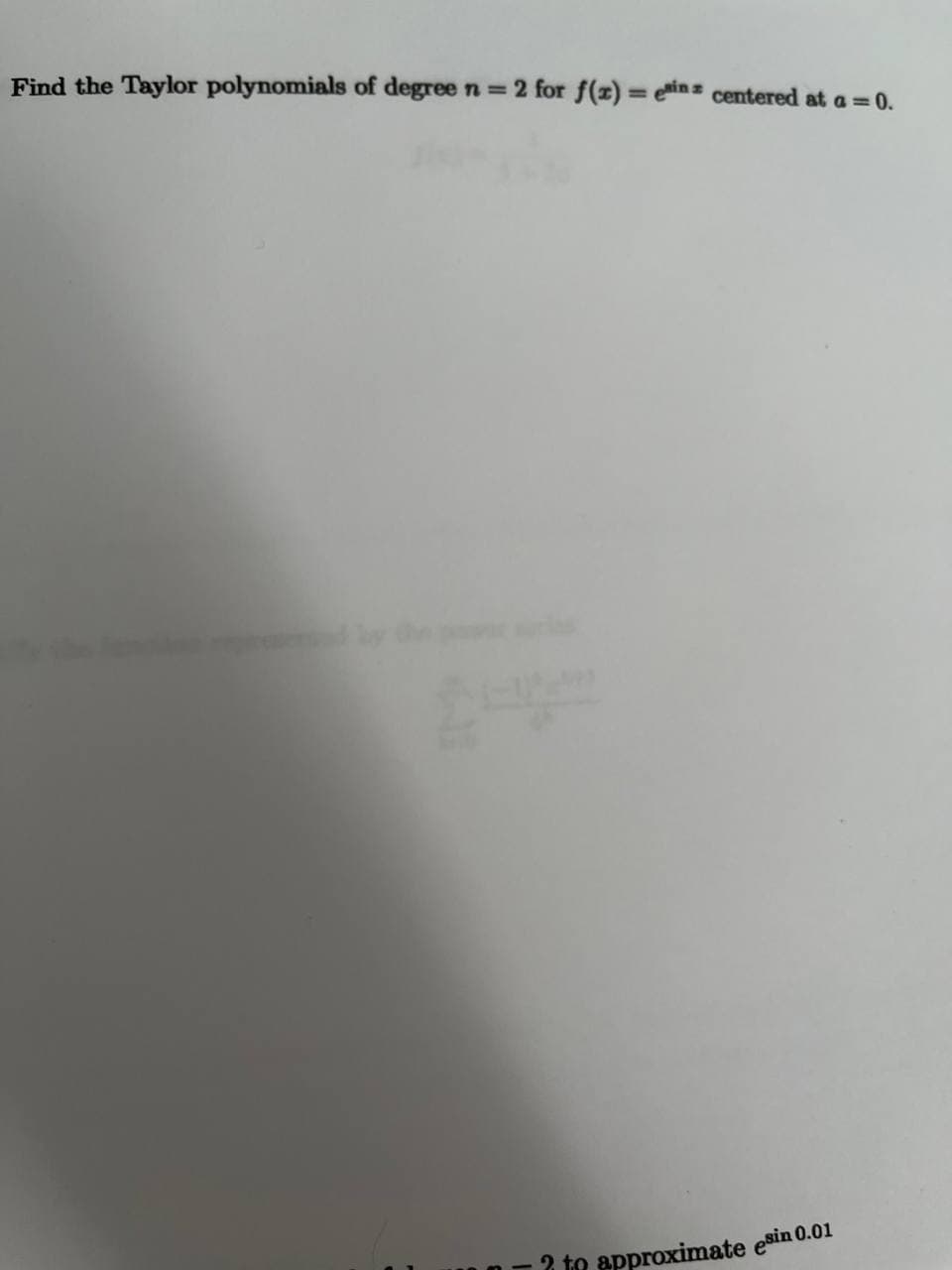 Find the Taylor polynomials of degree n = 2 for f(z) = ein= centered at a 0.
%3!
2 to approximate esin 0.01
