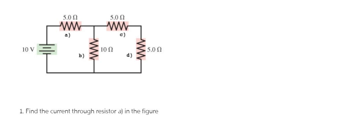 5.0 N
5.0 N
ww
ww
c)
a)
10 V
10 0
5.0 0
b)
d)
1. Find the current through resistor a) in the figure
ww
