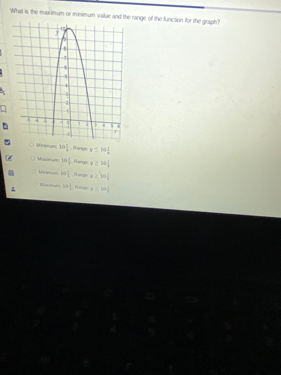 What is the maximum or minimum value and the range of the function for the graph?
10
-8
5
-3
5 4
4.
Minimum: 10, Range: y < 10-
O Maximum: 10 Range: y 2 10-
O Minimum: 10 Range: y 2 10-
O Maximum: 10 Range: y< 10
15
of
