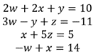 2w + 2x + y = 10
3w – y + z = -11
x + 5z = 5
-w +x = 14
