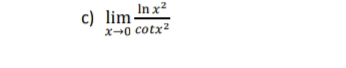 In x?
c) lim-
X+0 cotx2
