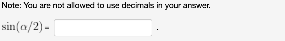 Note: You are not allowed to use decimals in your answer.
sin(a/2) =
