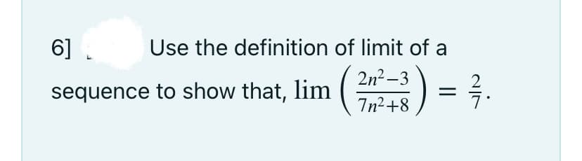 Use the definition of limit of a
2n²–3
6] -
-
sequence to show that, lim(y2+8
