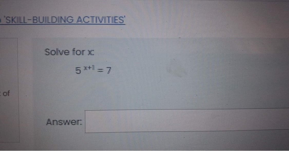 'SKILL-BUILDING ACTIVITIES'
of
Solve for x
5 *+1 = 7
Answer: