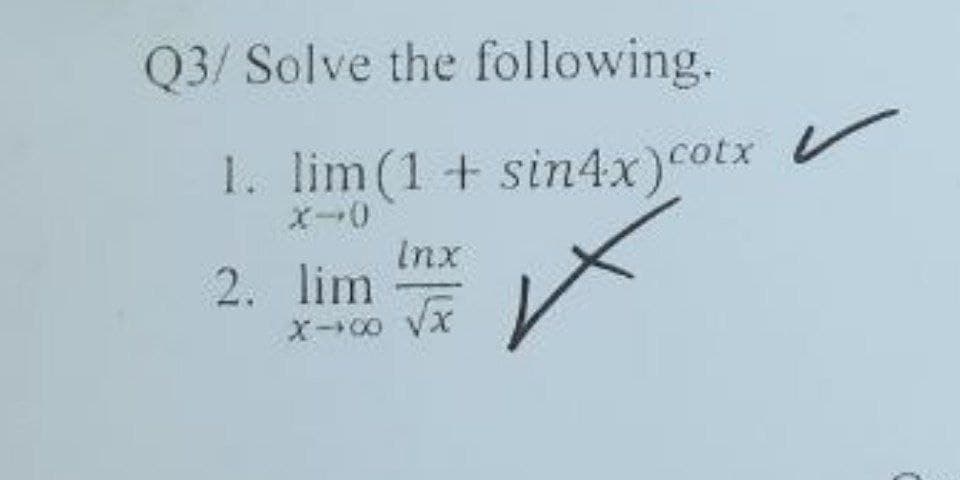 Q3/ Solve the following.
1. lim(1 + sin4x)cotx
X-0
2. lim
x
X-+∞0 √x