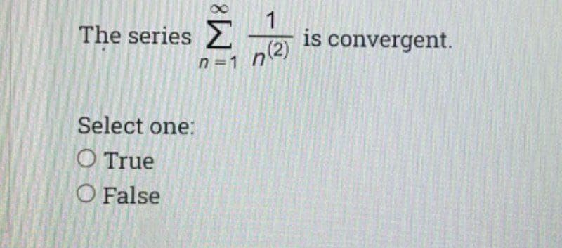 The series
1
is convergent.
n(2)
n =1
Select one:
O True
O False
