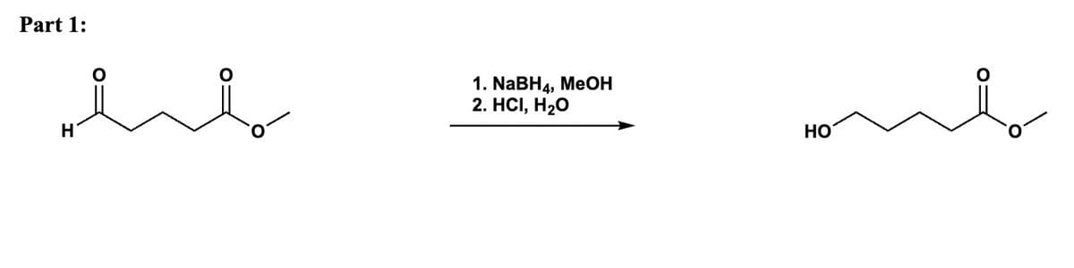 Part 1:
er
H
1. NaBH4, MeOH
2. HCI, H₂O
HO