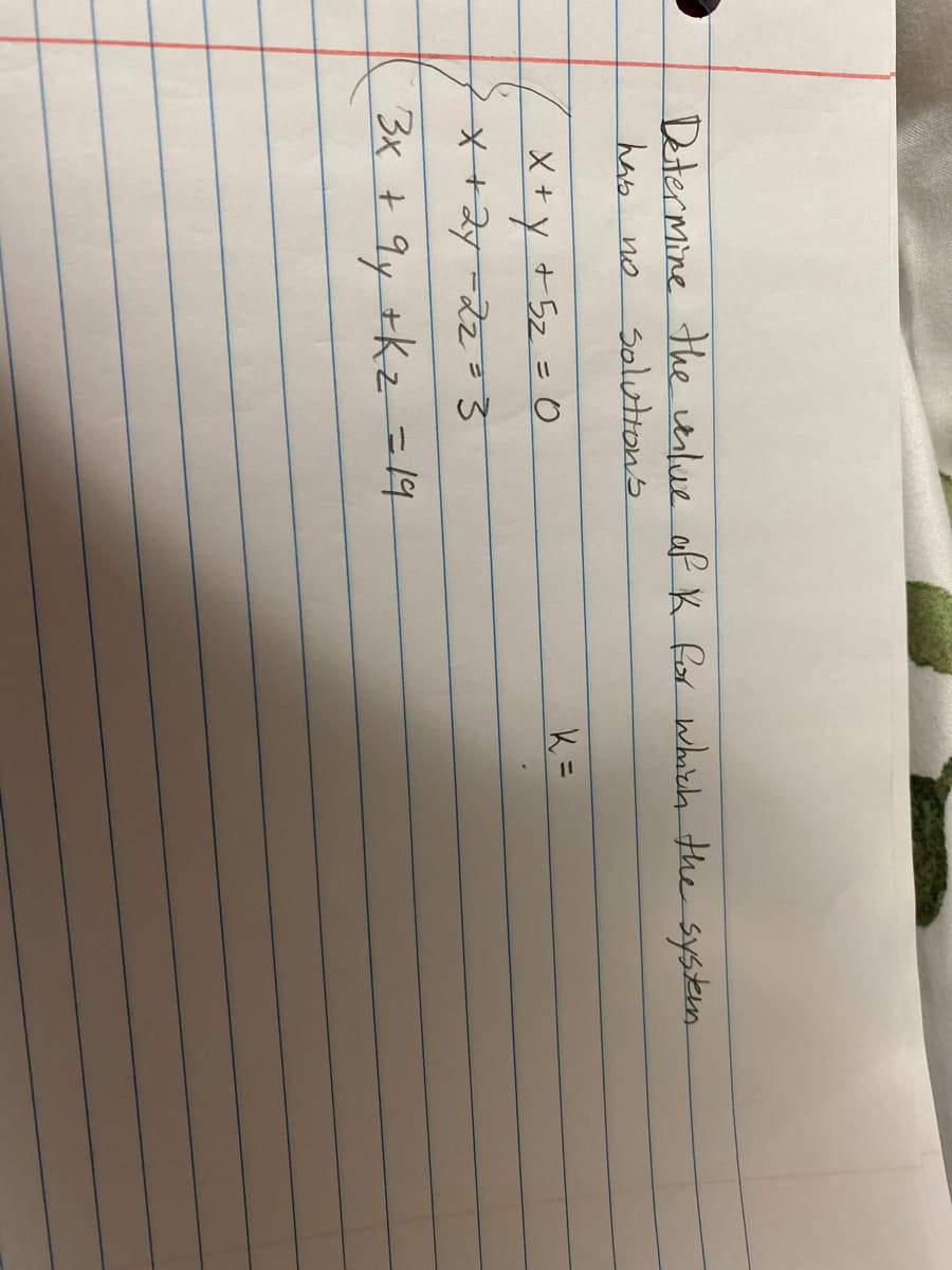 Determine the enlue of K for whach the systm.
hab no
Solutions
X+y +5z = 0
* +2ज -रेच द 3
3x + 9y +Kz-14
