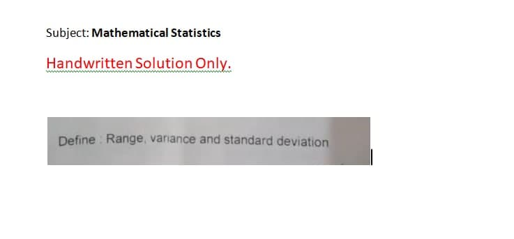 Subject: Mathematical Statistics
Handwritten Solution Only.
wwwwww
Define : Range, variance and standard deviation
