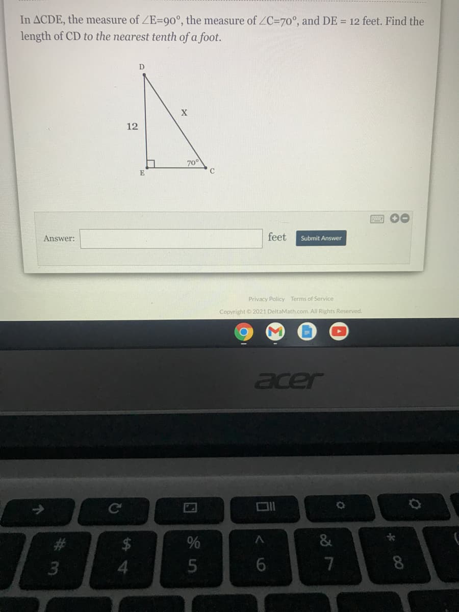 In ACDE, the measure of ZE=90°, the measure of ZC=70°, and DE = 12 feet. Find the
length of CD to the nearest tenth of a foot.
12
70°
Answer:
feet
Submit Answer
Privacy Policy Terms of Service
Copyright 2021 DeltaMath.com. All Rights Reserved.
acer
&
6.
7
8
24
%# 3
