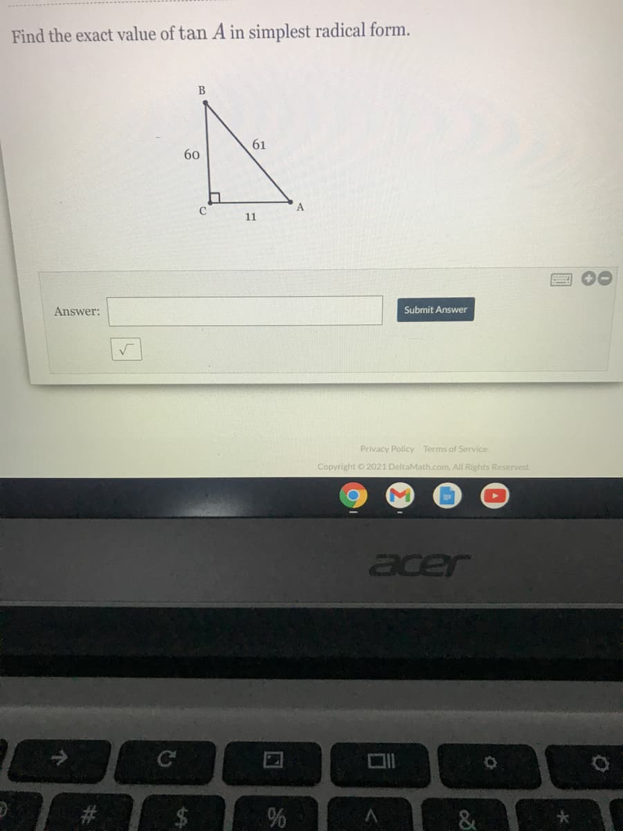 Find the exact value of tan A in simplest radical form.
61
60
A
C
11
Answer:
Submit Answer
Privacy Policy Terms of Service
Copyright © 2021 DeltaMath.com. All Rights Reserved.
acer
C
