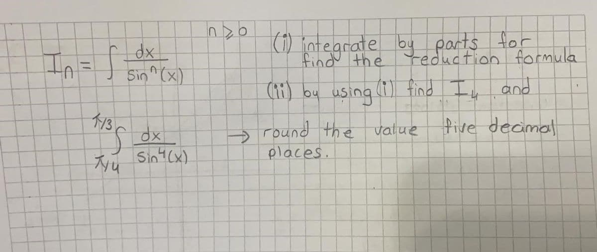 (1) integrate by parts for
reduction formula
xp
In=
findu the
%3D
Sin (x)
(11) by using () find Ir
and
13
round the value
five decimal
→
places.
Sin (x).
