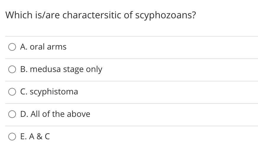 Which is/are charactersitic of scyphozoans?
O A. oral arms
B. medusa stage only
O C. scyphistoma
D. All of the above
E. A & C

