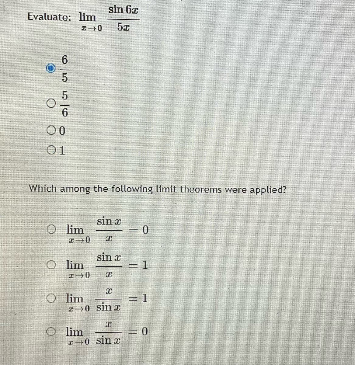 sin 6x
Evaluate: lim
5x
00
O1
Which among the following limit theorems were applied?
sin a
Ol im
=D0
上→0
Olim
sin r
3D1
O im
I0 sin c
3D1
O im
I 0 sinx
56
