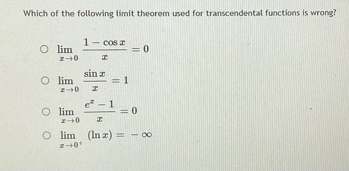 Which of the following limit theorem used for transcendental functions is wrong?
COS T
O lim
= 0
sin x
1
lim
e*
O lim
1
O im (In z) = – ∞
エ→0+
