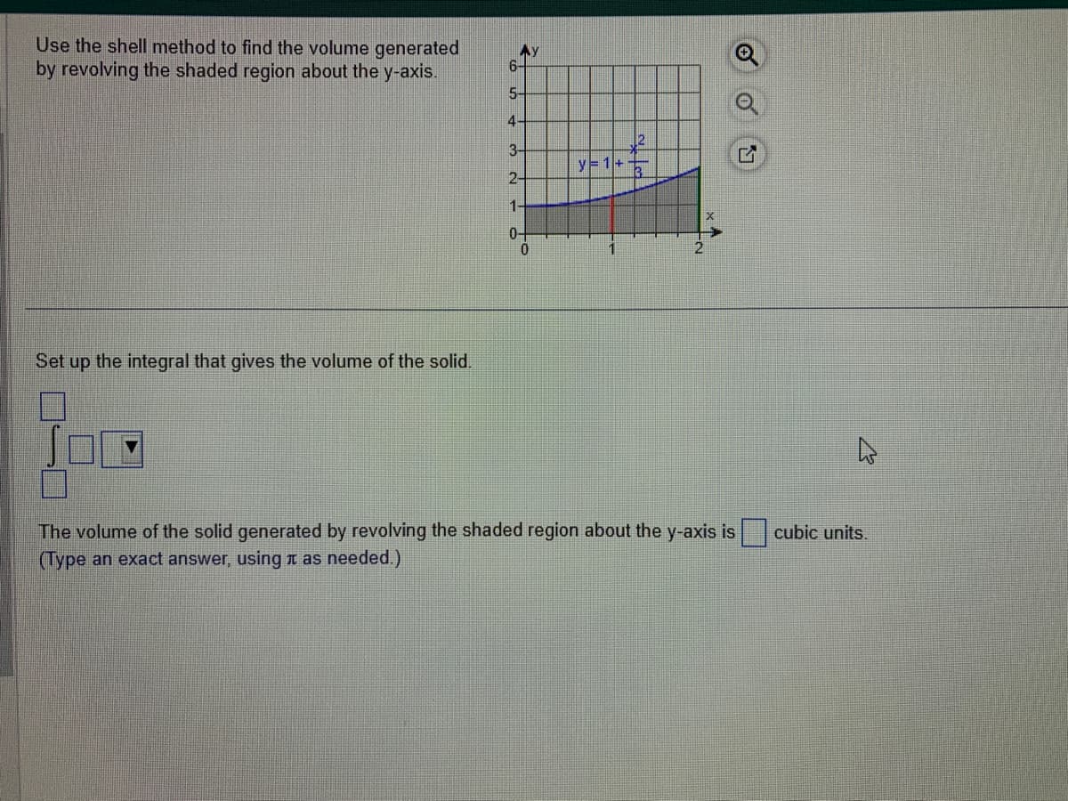 Use the shell method to find the volume generated
by revolving the shaded region about the y-axis.
Set up the integral that gives the volume of the solid.
100
AY
6-
5-
4
3-
2-
1-
0-
0
y=1+
The volume of the solid generated by revolving the shaded region about the y-axis is
(Type an exact answer, using as needed.)
Ly
4
cubic units.