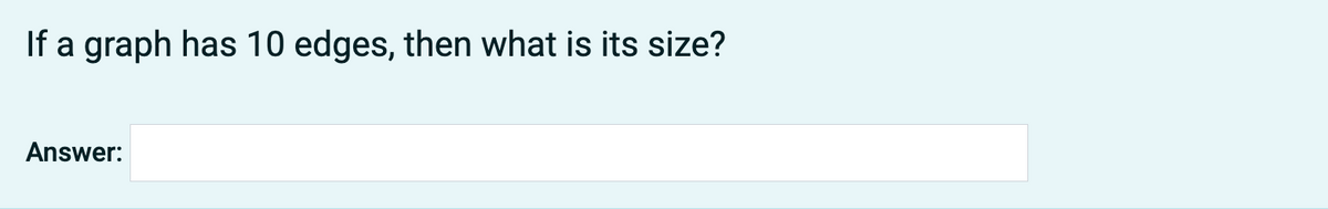 If a graph has 10 edges, then what is its size?
Answer: