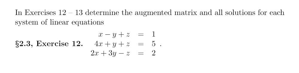 In Exercises 12 – 13 determine the augmented matrix and all solutions for each
system of linear equations
1
x – y + z
4.x + y+ z
2а + Зу — х
§2.3, Exercise 12.
5 .
2
||
