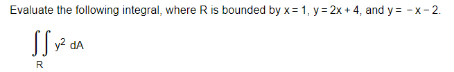 Evaluate the following integral, where R is bounded by x= 1, y = 2x + 4, and y = -x- 2.
y2
dA
