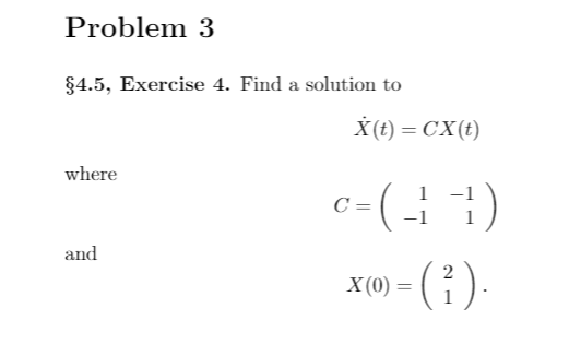 Problem 3
§4.5, Exercise 4. Find a solution to
X(t) = CX(t)
where
C =
and
X (0)
1
