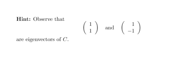 Hint: Observe that
(:) m (-)
and
are eigenvectors of C.
