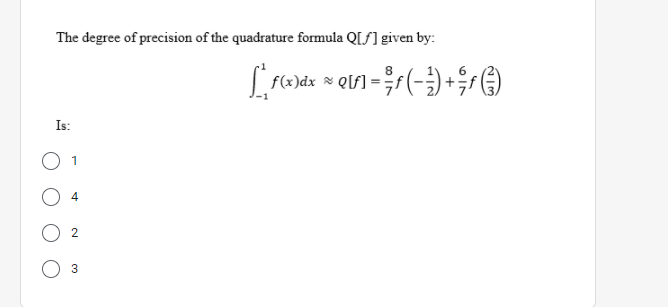 The degree of precision of the quadrature formula Q[ƒ] given by:
8
6
f(x
Is:
1
4
3
2.
