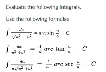 Evaluate the following Integrals.
Use the following formulas
da
arc sin + C
la² – u²
da
arc tan * + C
u? +a?
du
- arc sec
+ C
a
uvu? +a?
,2
||
