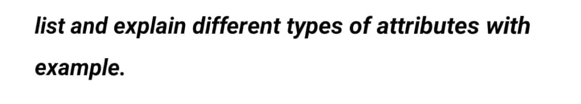 list and explain different types of attributes with
example.