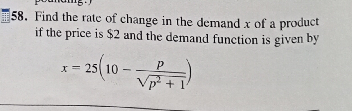 58. Find the rate of change in the demand x of a product
if the price is $2 and the demand function is given by
x = 25 10
25 (10
-
р
VP+1)
+ 1