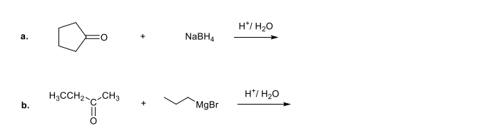 a.
b.
H3CCH2 CH3
NaBH4
MgBr
H/H2O
H+/H2O