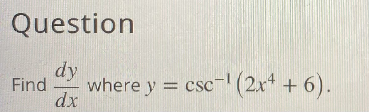 Question
dy
Find
where y = csc- (2x + 6).
dx
