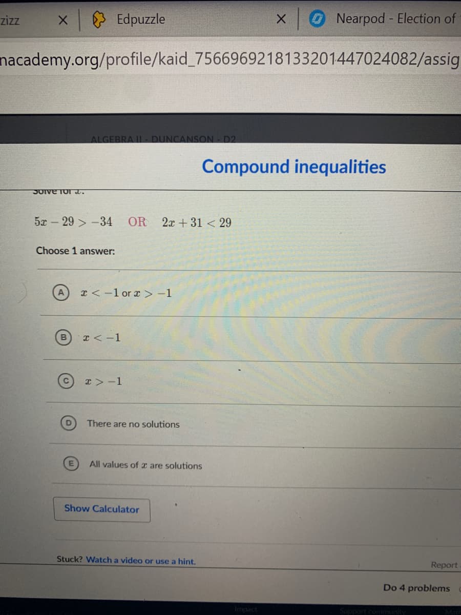 5x - 29 >-34
OR
2x +31 < 29
Choose 1 answer:
x <-l or x >-1
B <-1
x>-1
D
There are no solutions
E
All values ofz are solutions
