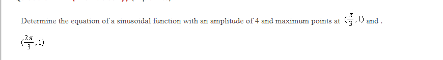 Determine the equation of a sinusoidal function with an amplitude of 4 and maximum points at
(쓸, 1) and .
.2x
3
