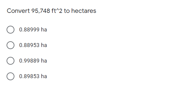 Convert 95,748 ft^2 to hectares
0.88999 ha
0.88953 ha
0.99889 ha
0.89853 ha
