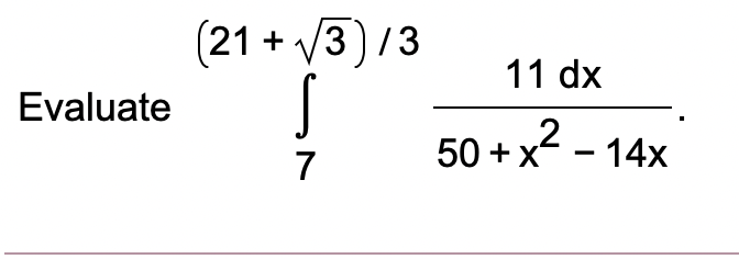 (21 + V3)/3
11 dx
Evaluate
50 + x - 14x
7
