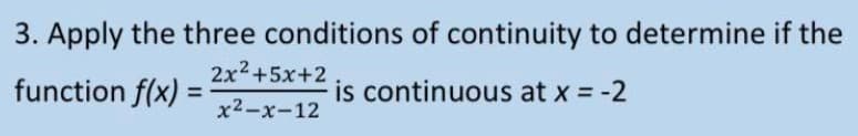 3. Apply the three conditions of continuity to determine if the
function f(x)= =
2x²+5x+2
x²-x-12
is continuous at x = -2