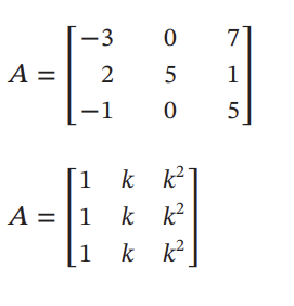 Below are two matrices labeled \( A \), each containing different elements. 

The first matrix \( A \) is a 3x3 matrix with the following elements:

\[ A = \begin{pmatrix}
-3 & 0 & 7 \\
2 & 5 & 1 \\
-1 & 0 & 5
\end{pmatrix} \]

This matrix has entries ranging from \(-3\) to \(7\), organized in three rows and three columns.

The second matrix \( A \) is also a 3x3 matrix but with elements defined in terms of a variable \( k \):

\[ A = \begin{pmatrix}
1 & k & k^2 \\
1 & k & k^2 \\
1 & k & k^2
\end{pmatrix} \]

In this matrix, the elements in each row are identical, comprising \( 1 \), \( k \), and \( k^2 \). This structure results in three identical rows.

### Explanation:

1. **First Matrix**
   - **Element in the first row, first column**: -3
   - **Element in the first row, second column**: 0
   - **Element in the first row, third column**: 7
   - **Element in the second row, first column**: 2
   - **Element in the second row, second column**: 5
   - **Element in the second row, third column**: 1
   - **Element in the third row, first column**: -1
   - **Element in the third row, second column**: 0
   - **Element in the third row, third column**: 5

2. **Second Matrix**
   - **Each row contains the following elements**: 1, \( k \), and \( k^2 \)

These matrices are typically used to illustrate different concepts in linear algebra, such as matrix operations, determinants, and the properties of matrix elements.