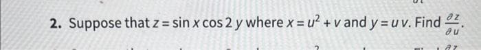 2. Suppose that z = sin x cos 2 y where x = u²+ vand y= uv. Find z.
au
87