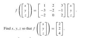 1
2
3
-3
-2
-2
2
Find x, y, z so that f
2
4
