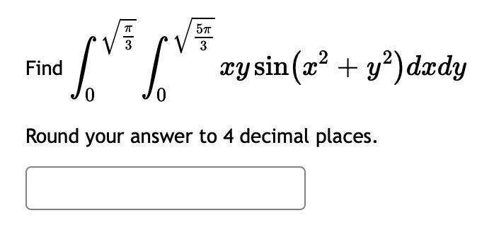 Find
5TT
3
LOVE LOVE
0
xysin(c +y)dxdy
Round your answer to 4 decimal places.