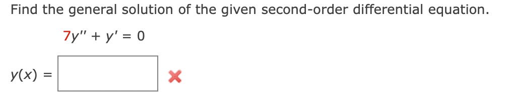 Find the general solution of the given second-order differential equation.
7y" + y' = 0
y(x) =