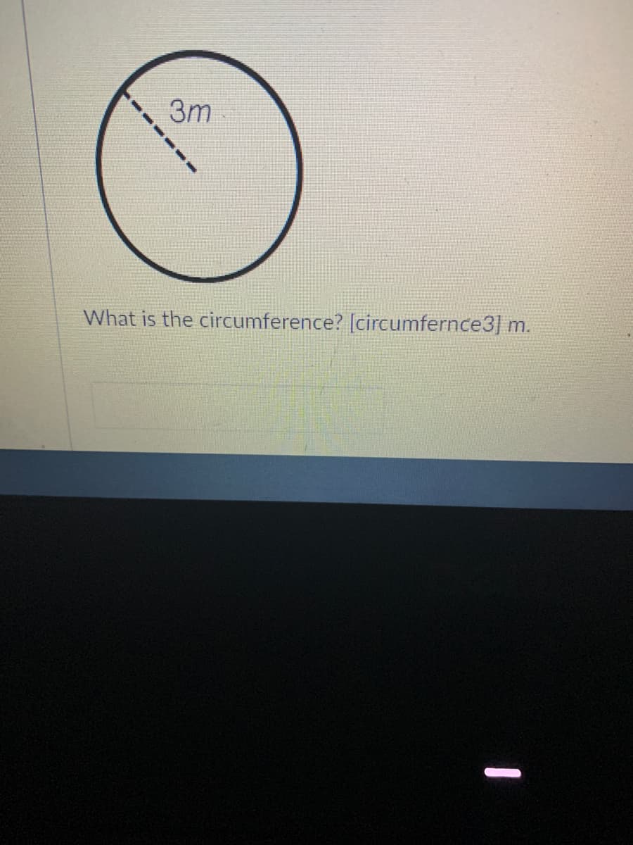 3m
What is the circumference? [circumfernce3] m.
----
