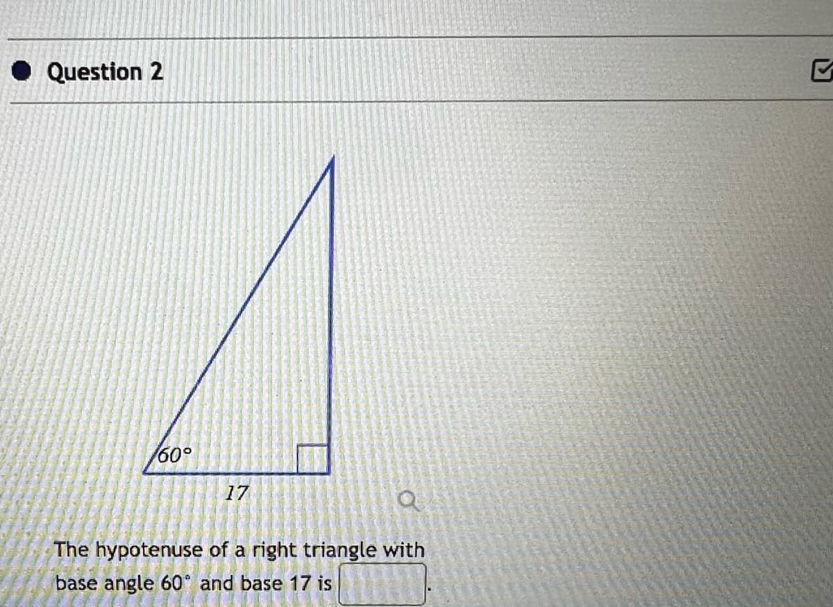 ● Question 2
60°
17
a
The hypotenuse of a right triangle with
base angle 60° and base 17 is