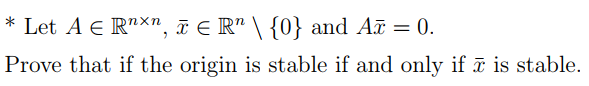 * Let A E R"×n, ã E R" \ {0} and A = 0.
Prove that if the origin is stable if and only if ī is stable.
