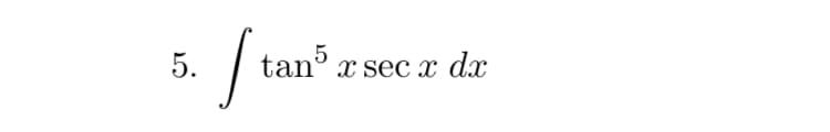 5.
tan x sec x dx
