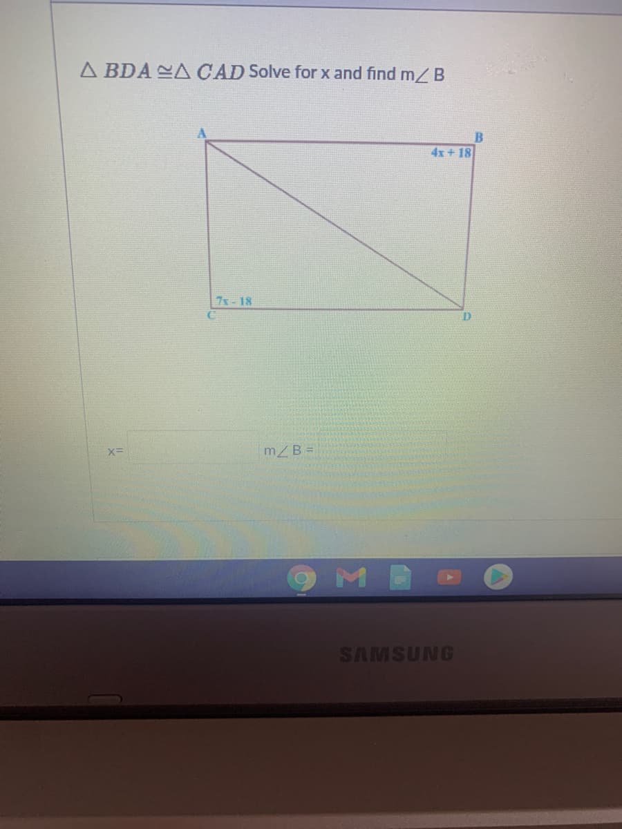 A BDA A CAD Solve for x and find m/B
4x+ 18
7x-18
m/B=
SAMSUNG
