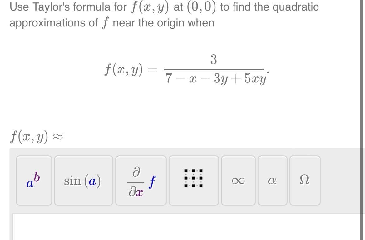 Use Taylor's formula for f(x, y) at (0, 0) to find the quadratic
approximations of f near the origin when
f(x, y) ~
b
a
sin (a)
f(x,y)
ə
əx
=
f
3
7-x-3y + 5xy
a
Ω